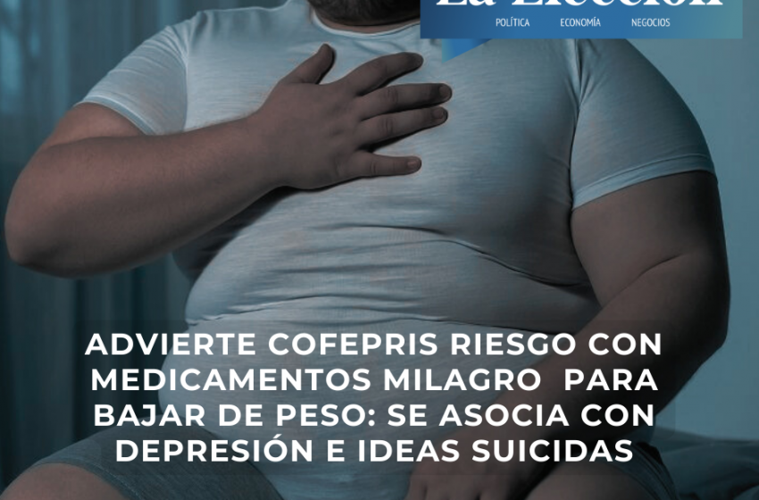 Cofepris advierte sobre riesgos de automedicación con fármacos para bajar de peso: se asocia con depresión e ideas suicidas