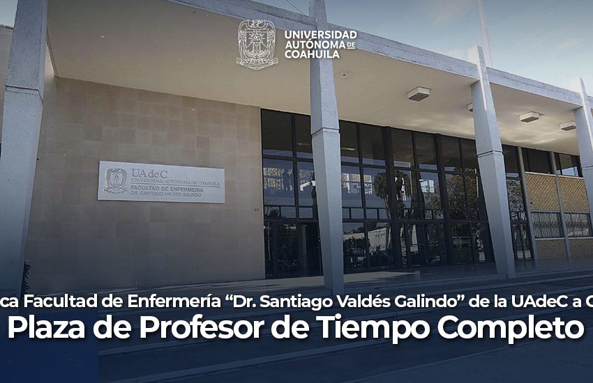  Convoca Facultad de Enfermería “Dr. Santiago Valdés Galindo” de la UAdeC a Ocupar Plaza de Profesor de Tiempo Completo